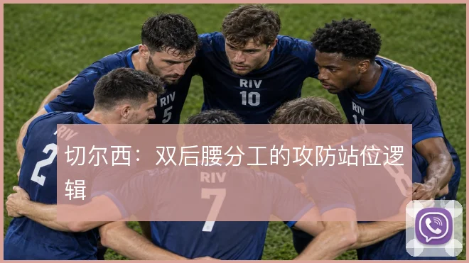切尔西:双后腰分工的攻防站位逻辑