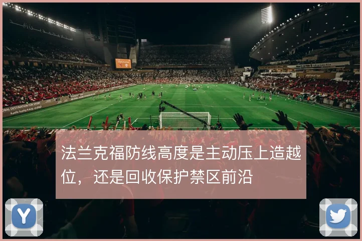 法兰克福防线高度是主动压上造越位，还是回收保护禁区前沿