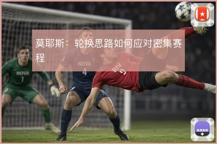 莫耶斯：轮换思路如何应对密集赛程