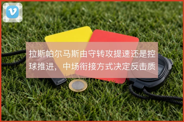 拉斯帕尔马斯由守转攻提速还是控球推进，中场衔接方式决定反击质量