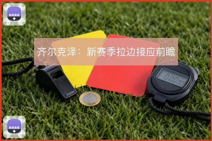 齐尔克泽:新赛季拉边接应前瞻