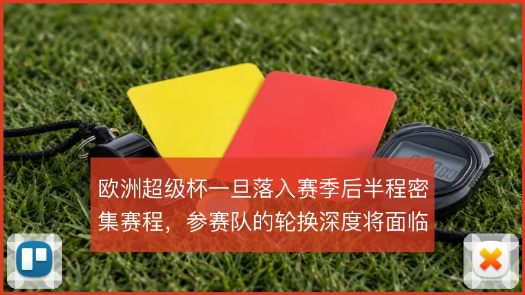 欧洲超级杯一旦落入赛季后半程密集赛程,参赛队的轮换深度将面临直接考验