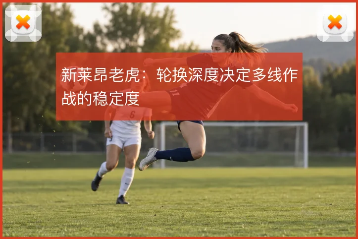 新莱昂老虎：轮换深度决定多线作战的稳定度